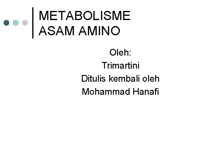 METABOLISME ASAM AMINO Oleh: Trimartini Ditulis kembali oleh Mohammad Hanafi 