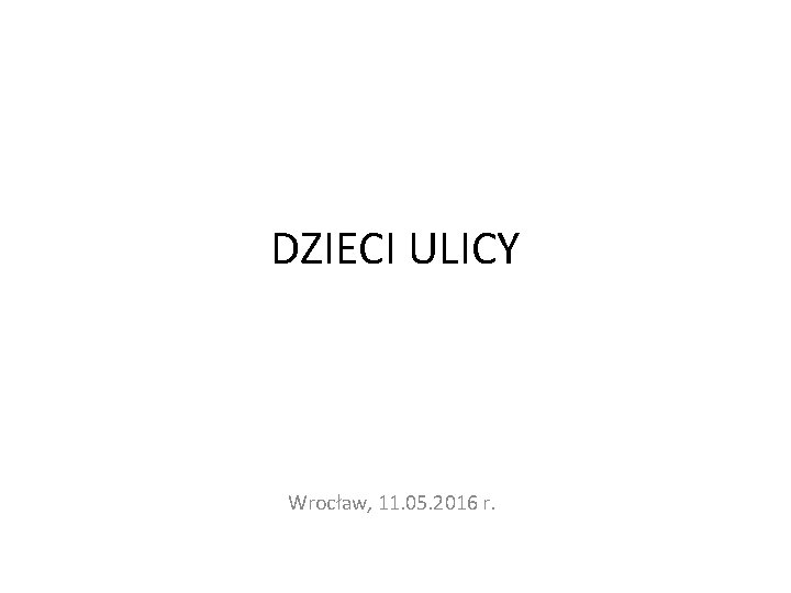 DZIECI ULICY Wrocław, 11. 05. 2016 r. 