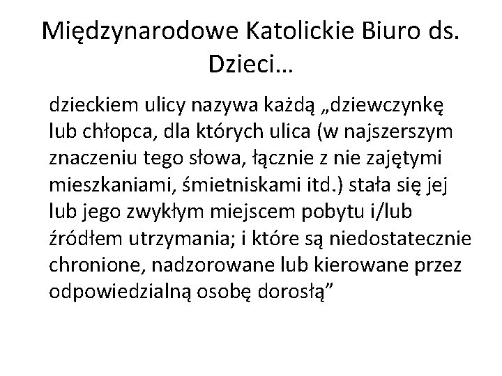 Międzynarodowe Katolickie Biuro ds. Dzieci… dzieckiem ulicy nazywa każdą „dziewczynkę lub chłopca, dla których