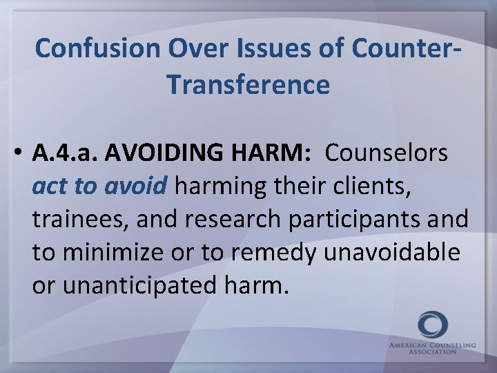 Confusion Over Issues of Counter. Transference • A. 4. a. AVOIDING HARM: Counselors act