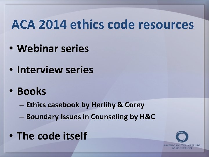 ACA 2014 ethics code resources • Webinar series • Interview series • Books –