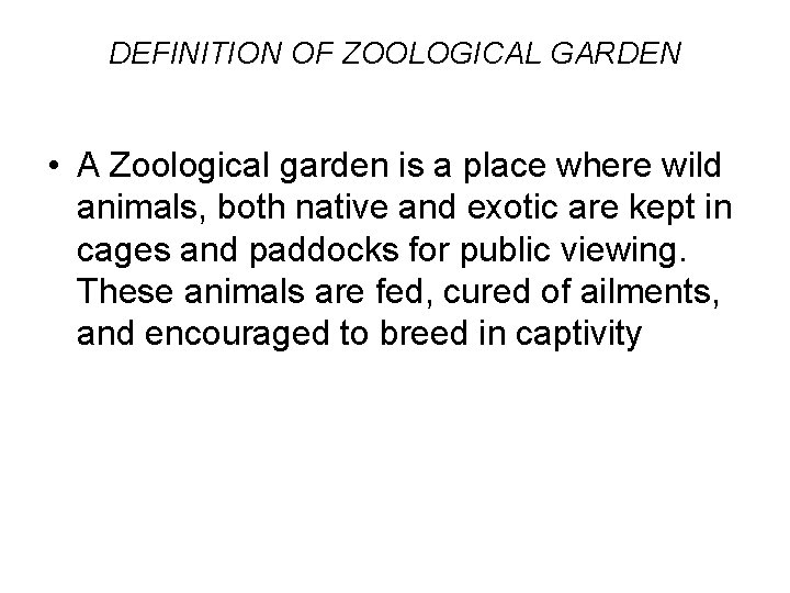 DEFINITION OF ZOOLOGICAL GARDEN • A Zoological garden is a place where wild animals,