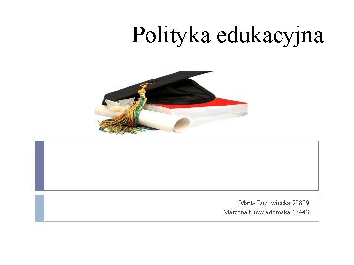 Polityka edukacyjna Marta Drzewiecka 20809 Marzena Niewiadomska 13443 