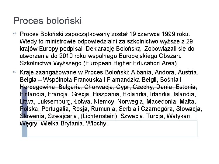 Proces boloński Proces Boloński zapoczątkowany został 19 czerwca 1999 roku. Wtedy to ministrowie odpowiedzialni