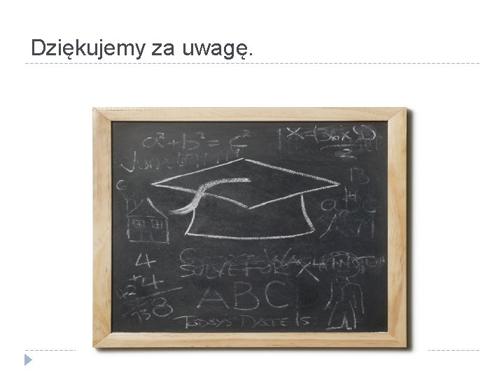 Dziękujemy za uwagę. 