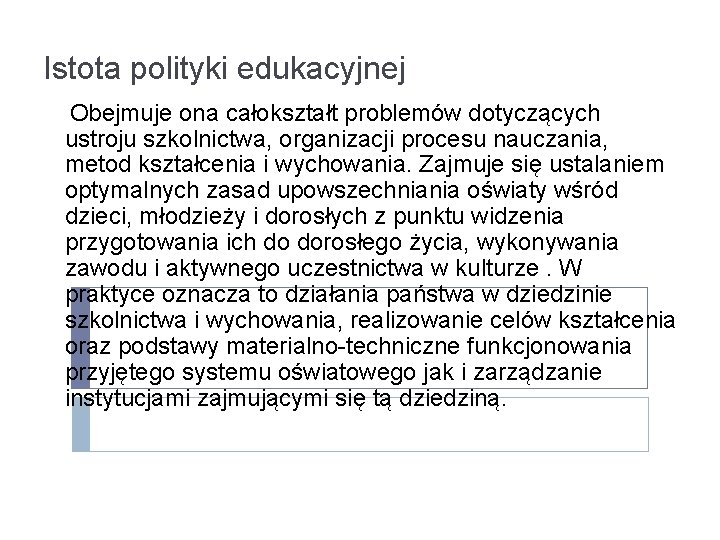 Istota polityki edukacyjnej Obejmuje ona całokształt problemów dotyczących ustroju szkolnictwa, organizacji procesu nauczania, metod