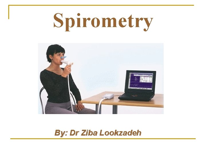 Spirometry By: Dr Ziba Lookzadeh 