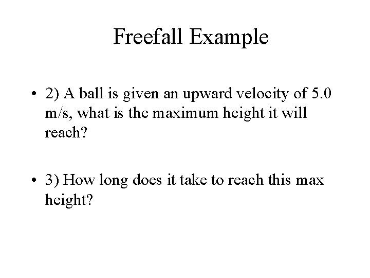 Freefall Example • 2) A ball is given an upward velocity of 5. 0