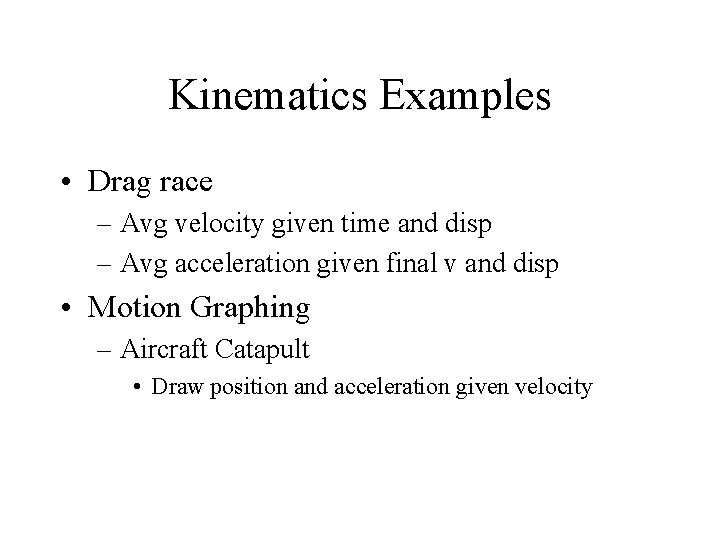 Kinematics Examples • Drag race – Avg velocity given time and disp – Avg