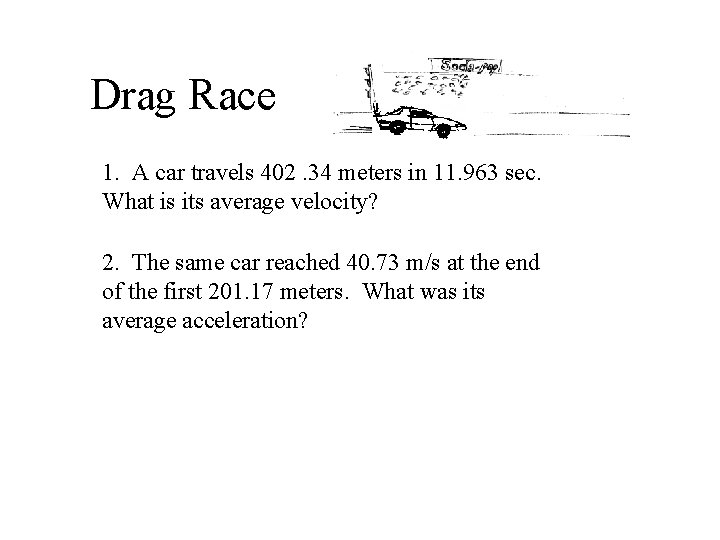 Drag Race 1. A car travels 402. 34 meters in 11. 963 sec. What