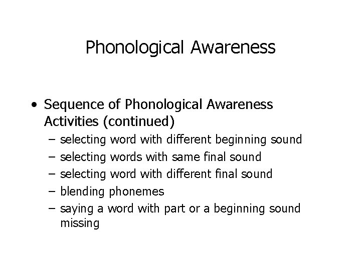 Phonological Awareness • Sequence of Phonological Awareness Activities (continued) – – – selecting word