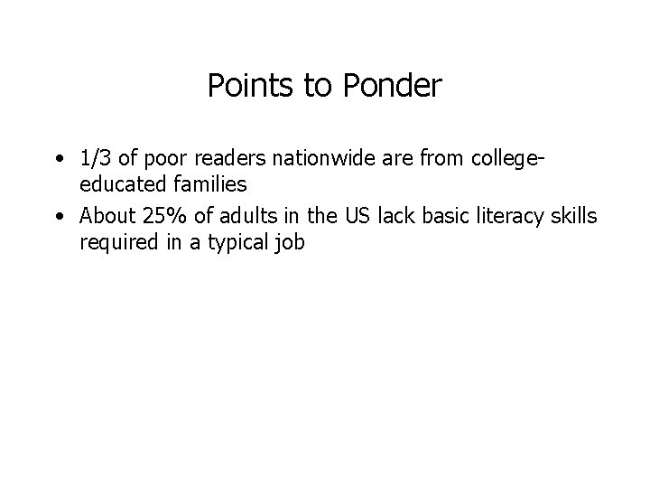 Points to Ponder • 1/3 of poor readers nationwide are from collegeeducated families •