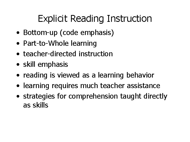 Explicit Reading Instruction • • Bottom-up (code emphasis) Part-to-Whole learning teacher-directed instruction skill emphasis