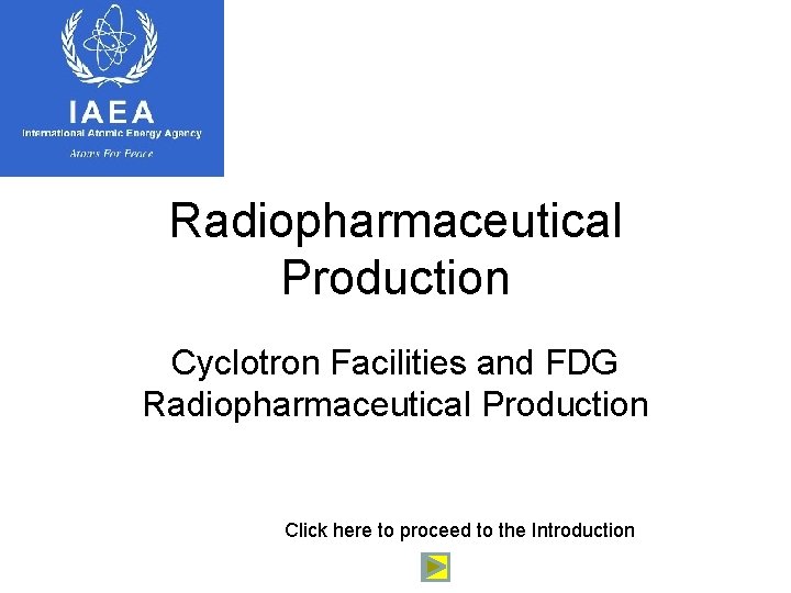 Radiopharmaceutical Production Cyclotron Facilities and FDG Radiopharmaceutical Production Click here to proceed to the