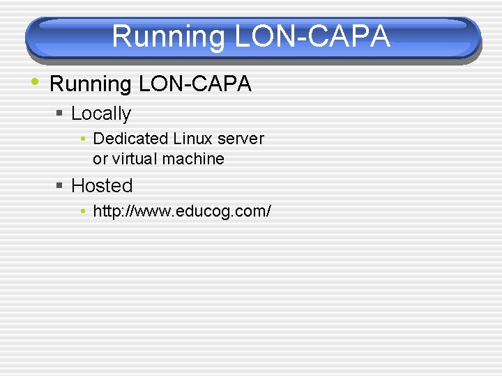 Running LON-CAPA • Running LON-CAPA § Locally • Dedicated Linux server or virtual machine