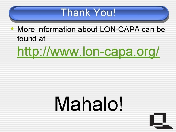 Thank You! • More information about LON-CAPA can be found at http: //www. lon-capa.