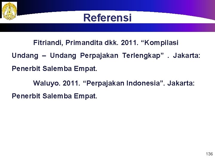 Referensi Fitriandi, Primandita dkk. 2011. “Kompilasi Undang – Undang Perpajakan Terlengkap”. Jakarta: Penerbit Salemba