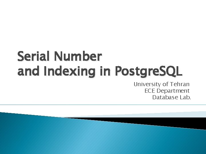 Serial Number and Indexing in Postgre. SQL University of Tehran ECE Department Database Lab.