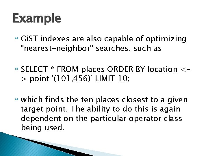 Example Gi. ST indexes are also capable of optimizing "nearest-neighbor" searches, such as SELECT