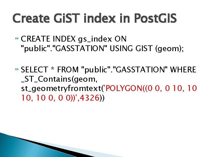 Create Gi. ST index in Post. GIS CREATE INDEX gs_index ON "public". "GASSTATION" USING