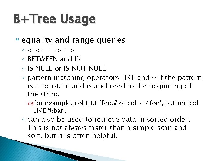 B+Tree Usage equality and range queries ◦ ◦ < <= = >= > BETWEEN