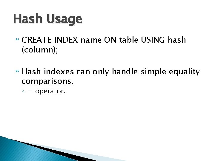 Hash Usage CREATE INDEX name ON table USING hash (column); Hash indexes can only