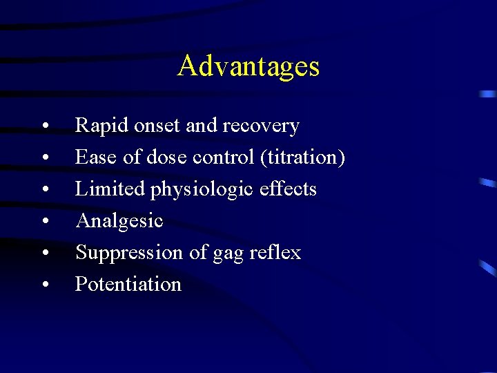 Advantages • • • Rapid onset and recovery Ease of dose control (titration) Limited