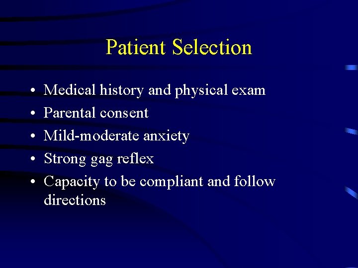 Patient Selection • • • Medical history and physical exam Parental consent Mild-moderate anxiety