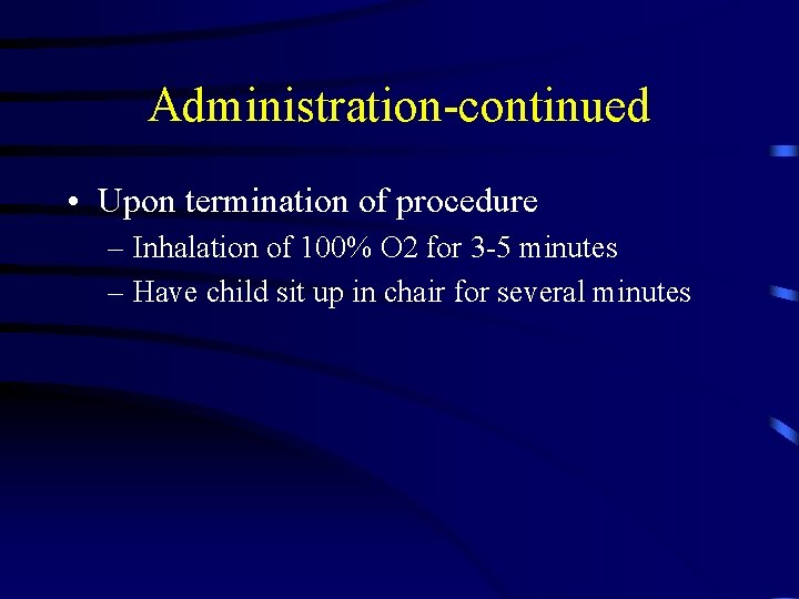 Administration-continued • Upon termination of procedure – Inhalation of 100% O 2 for 3