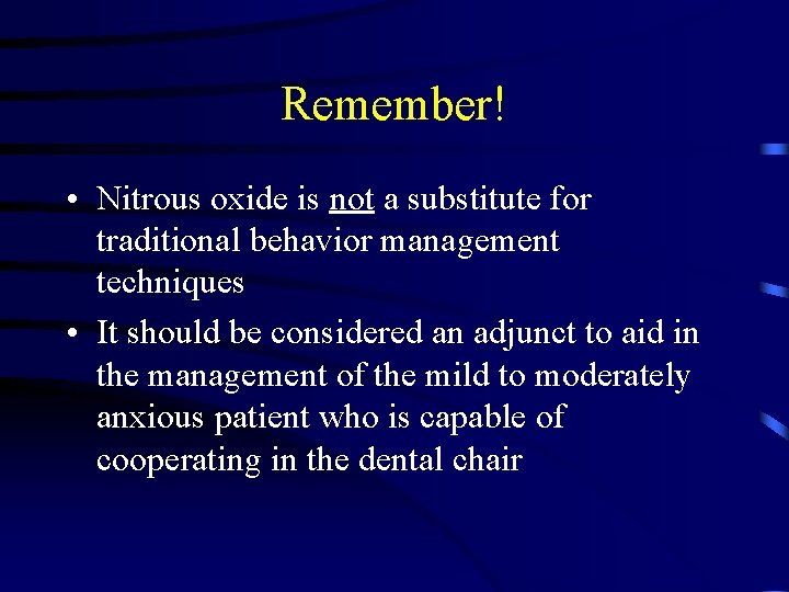 Remember! • Nitrous oxide is not a substitute for traditional behavior management techniques •