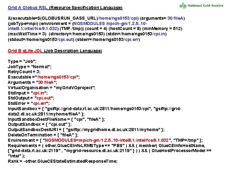 Grid A Globus RSL (Resource Specification Language) &(executable=$(GLOBUSRUN_GASS_URL)/home/ngs 0153/cpi) (arguments= 30 file. A) (job.