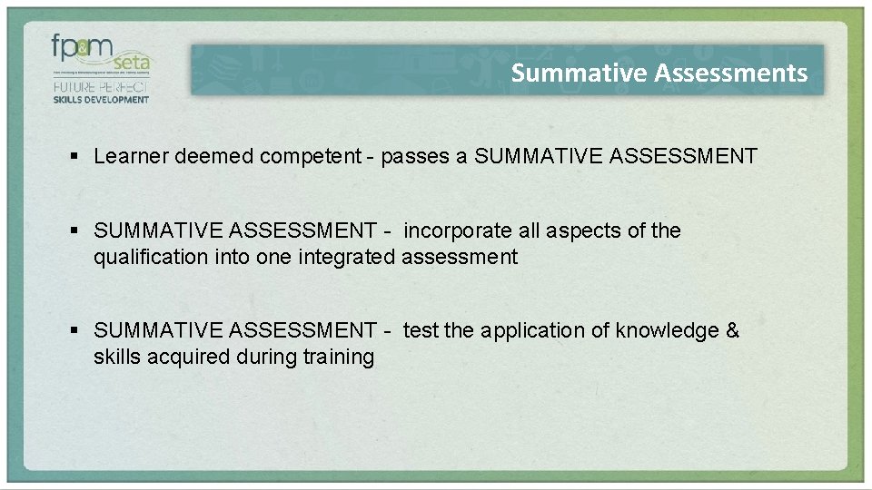 Summative Assessments § Learner deemed competent - passes a SUMMATIVE ASSESSMENT § SUMMATIVE ASSESSMENT
