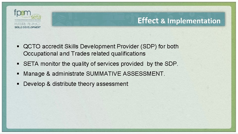 Effect & Implementation § QCTO accredit Skills Development Provider (SDP) for both Occupational and