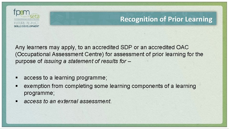 Recognition of Prior Learning Any learners may apply, to an accredited SDP or an