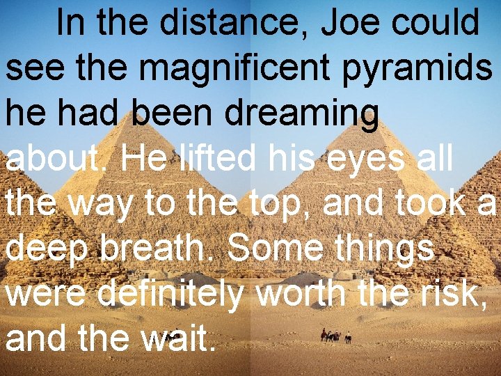 In the distance, Joe could see the magnificent pyramids he had been dreaming about.