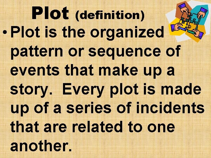 Plot (definition) • Plot is the organized pattern or sequence of events that make