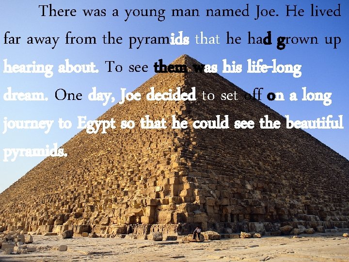 There was a young man named Joe. He lived far away from the pyramids