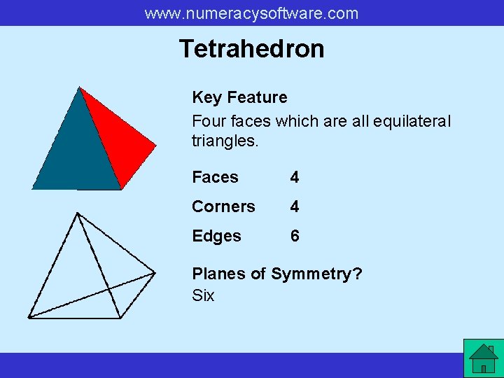 www. numeracysoftware. com Tetrahedron Key Feature Four faces which are all equilateral triangles. Faces www. numeracysoftware. com Tetrahedron Key Feature Four faces which are all equilateral triangles. Faces