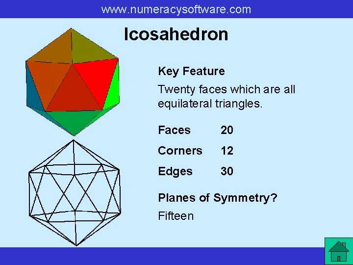 www. numeracysoftware. com Icosahedron Key Feature Twenty faces which are all equilateral triangles. Faces www. numeracysoftware. com Icosahedron Key Feature Twenty faces which are all equilateral triangles. Faces