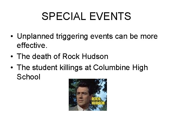 SPECIAL EVENTS • Unplanned triggering events can be more effective. • The death of