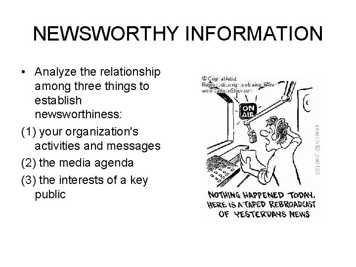 NEWSWORTHY INFORMATION • Analyze the relationship among three things to establish newsworthiness: (1) your