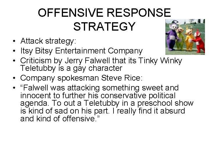 OFFENSIVE RESPONSE STRATEGY • Attack strategy: • Itsy Bitsy Entertainment Company • Criticism by