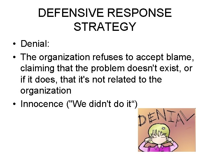 DEFENSIVE RESPONSE STRATEGY • Denial: • The organization refuses to accept blame, claiming that