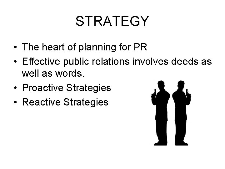 STRATEGY • The heart of planning for PR • Effective public relations involves deeds