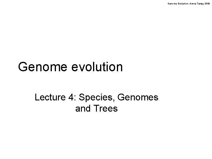 Genome Evolution. Amos Tanay 2009 Genome evolution Lecture 4: Species, Genomes and Trees 