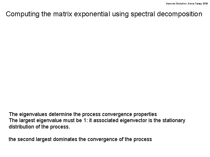 Genome Evolution. Amos Tanay 2009 Computing the matrix exponential using spectral decomposition The eigenvalues