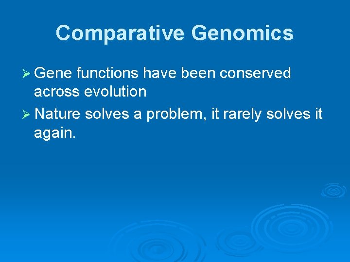 Comparative Genomics Ø Gene functions have been conserved across evolution Ø Nature solves a