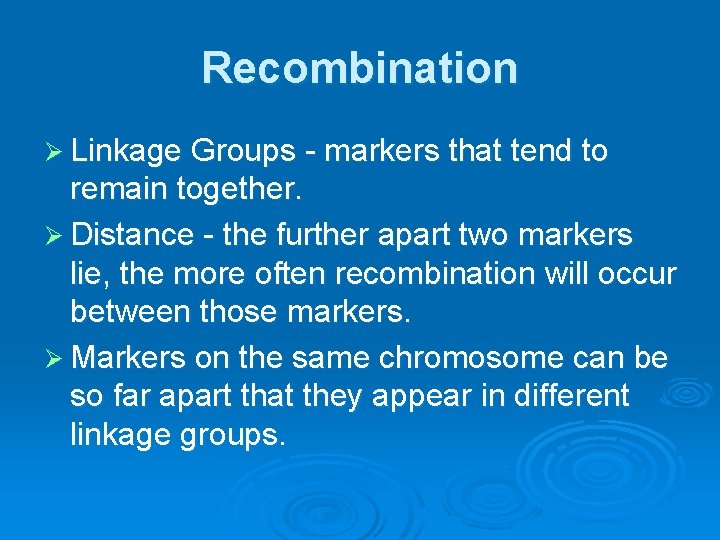 Recombination Ø Linkage Groups - markers that tend to remain together. Ø Distance -