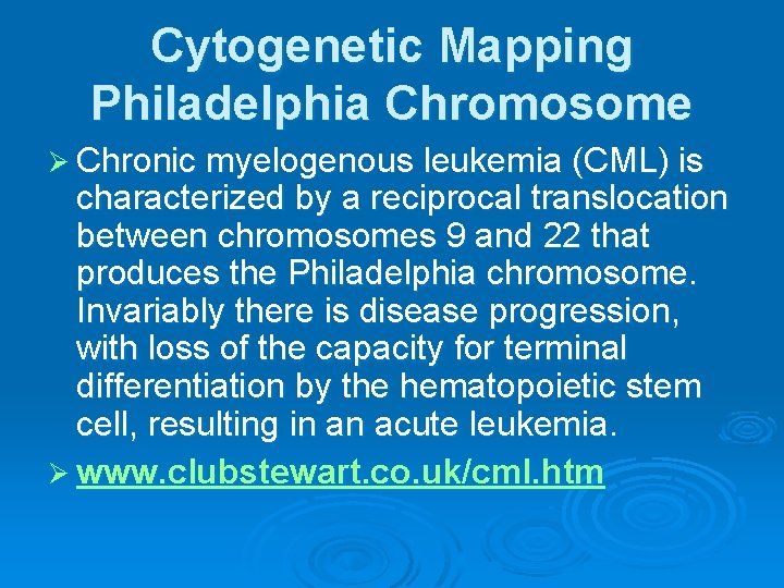 Cytogenetic Mapping Philadelphia Chromosome Ø Chronic myelogenous leukemia (CML) is characterized by a reciprocal