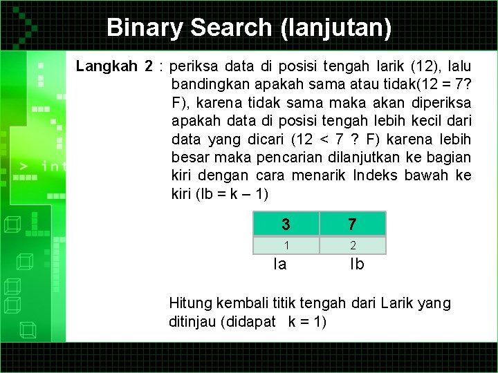 Binary Search (lanjutan) Langkah 2 : periksa data di posisi tengah larik (12), lalu